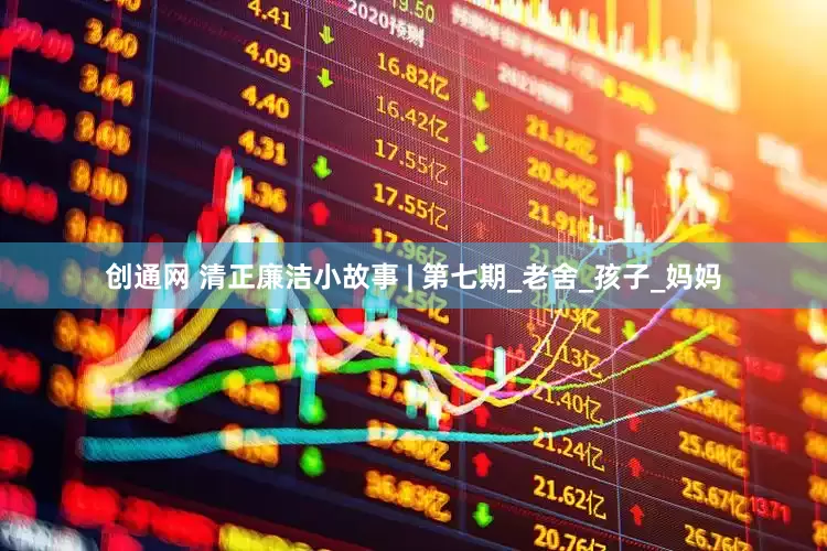 创通网 清正廉洁小故事 | 第七期_老舍_孩子_妈妈