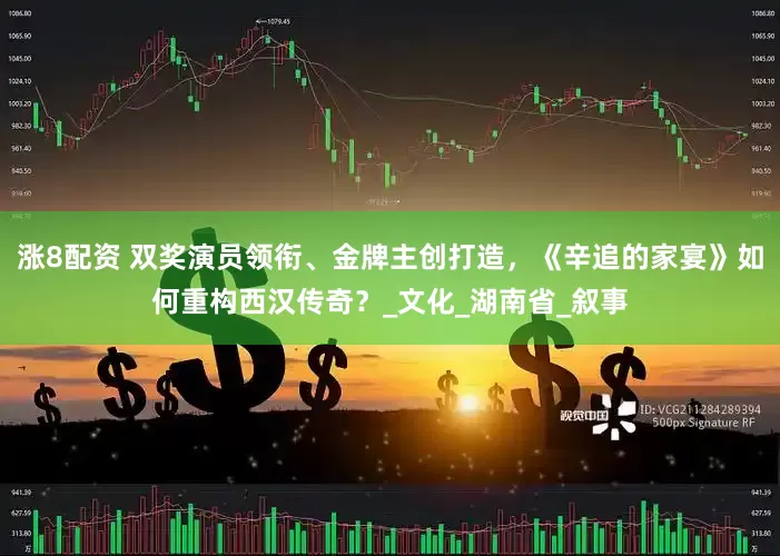 涨8配资 双奖演员领衔、金牌主创打造，《辛追的家宴》如何重构西汉传奇？_文化_湖南省_叙事