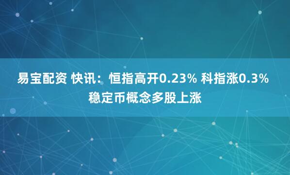 易宝配资 快讯：恒指高开0.23% 科指涨0.3% 稳定币概念多股上涨